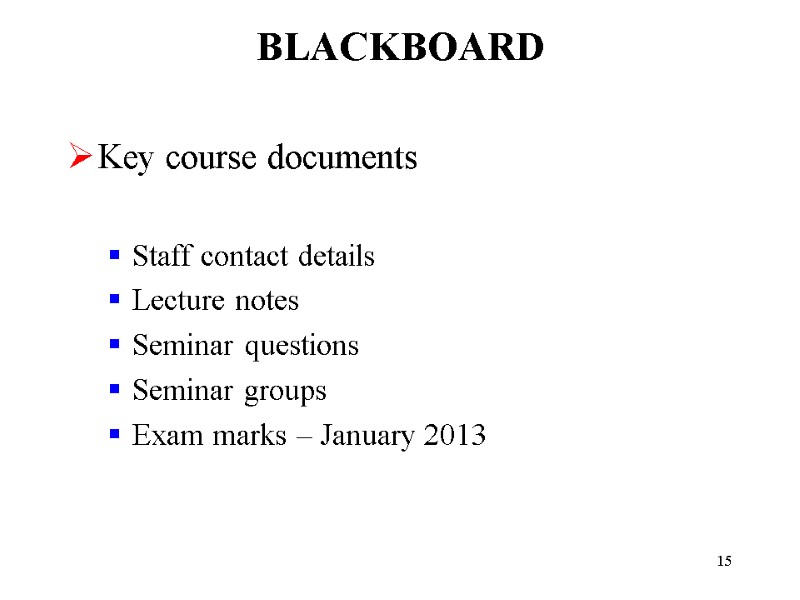 15 BLACKBOARD Key course documents  Staff contact details Lecture notes Seminar questions Seminar